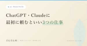 ChatGPT・Claudeに最初に頼むといい3つの仕事（どんどんAI）