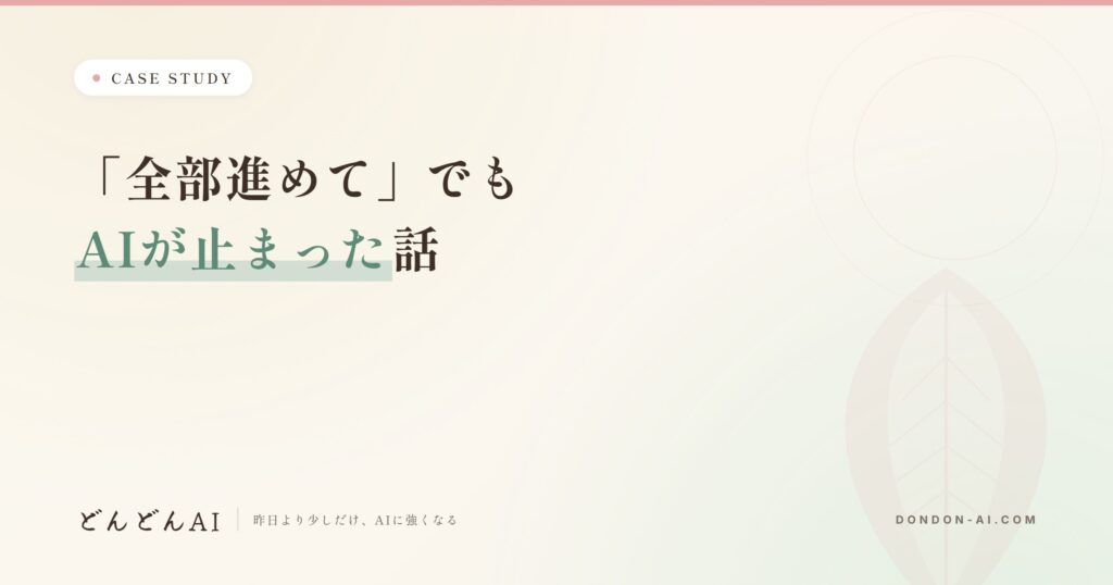「全部進めて」と言ってもAIが止まった話——最後のボタンは人に残す設計