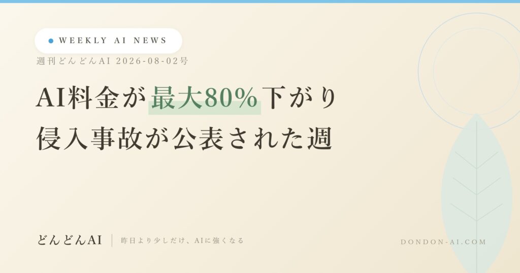 今週のAIニュースまとめ｜AI料金が最大80%下がった日と、AIの侵入事故3件【週刊どんどんAI 8/2号】