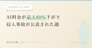 今週のAIニュースまとめ｜AI料金が最大80%下がった日と、AIの侵入事故3件【週刊どんどんAI 8/2号】